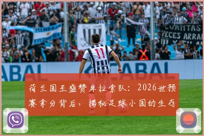 荷兰国王盛赞库拉索队:2026世预赛拿分背后,揭秘足球小国的生存与逆袭之道