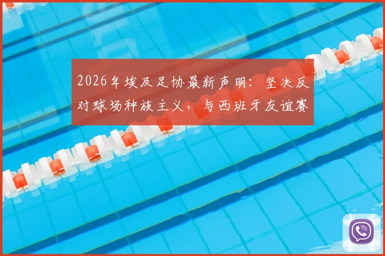 2026年埃及足协最新声明:坚决反对球场种族主义,与西班牙友谊赛计划不变,附国际足联处罚条例解读